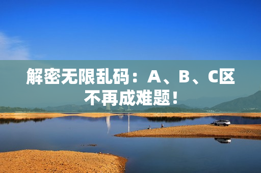 解密无限乱码：A、B、C区不再成难题！