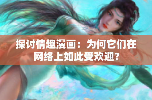探讨情趣漫画：为何它们在网络上如此受欢迎？