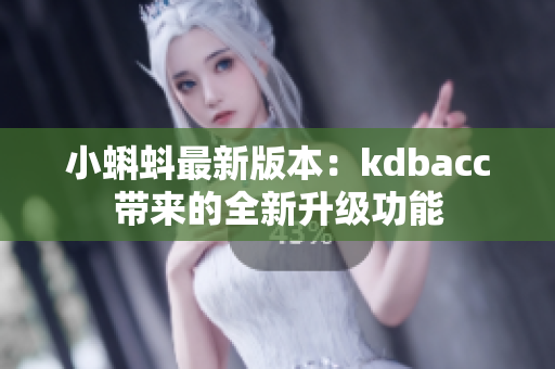 小蝌蚪最新版本：kdbacc带来的全新升级功能