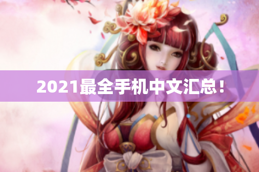 2021最全手机中文汇总！