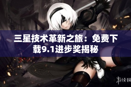 三星技术革新之旅：免费下载9.1进步奖揭秘