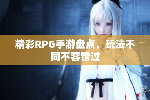精彩RPG手游盘点，玩法不同不容错过