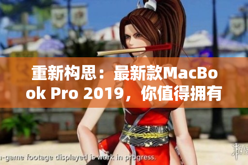 重新构思：最新款MacBook Pro 2019，你值得拥有！