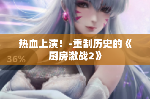 热血上演！-重制历史的《厨房激战2》