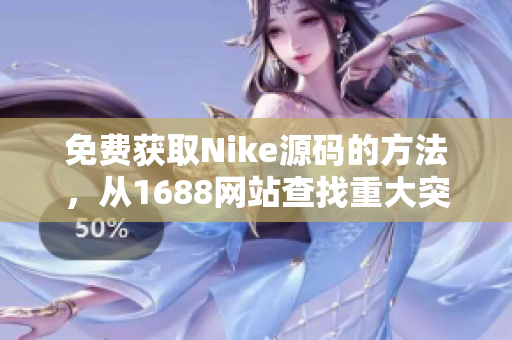 免费获取Nike源码的方法，从1688网站查找重大突破