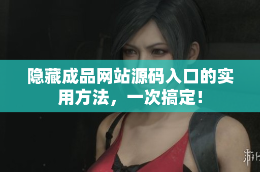 隐藏成品网站源码入口的实用方法，一次搞定！