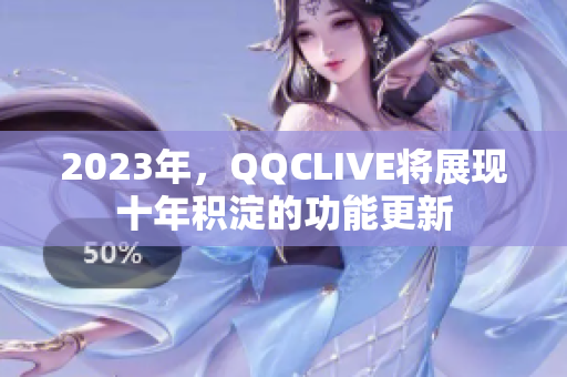 2023年，QQCLIVE将展现十年积淀的功能更新