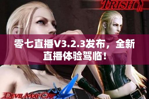 零七直播V3.2.3发布，全新直播体验驾临！