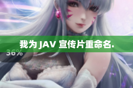 我为 JAV 宣传片重命名.