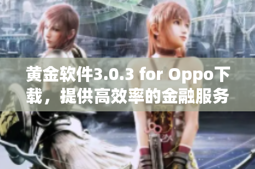 黄金软件3.0.3 for Oppo下载，提供高效率的金融服务