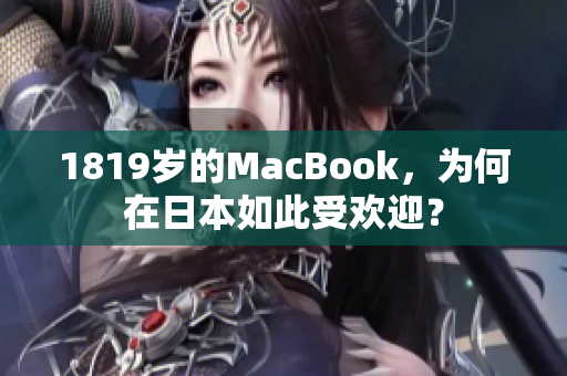 1819岁的MacBook，为何在日本如此受欢迎？