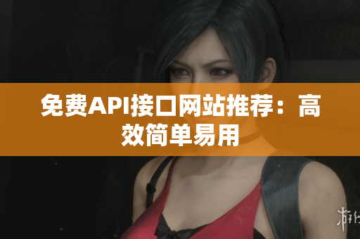 免费API接口网站推荐：高效简单易用