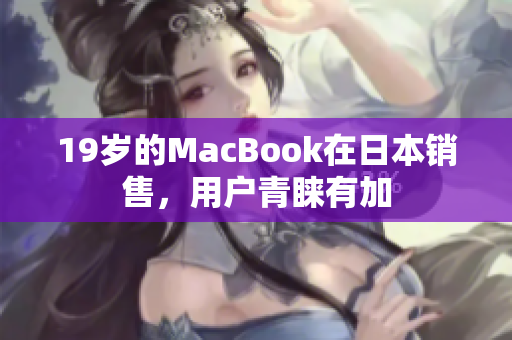 19岁的MacBook在日本销售，用户青睐有加
