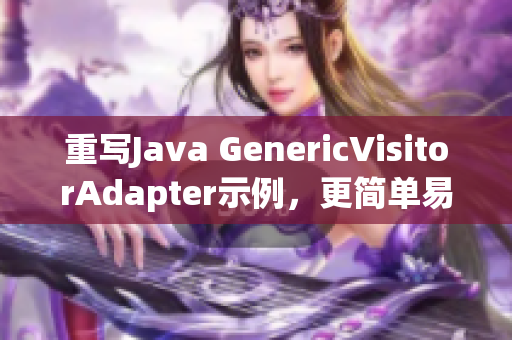 重写Java GenericVisitorAdapter示例，更简单易懂！