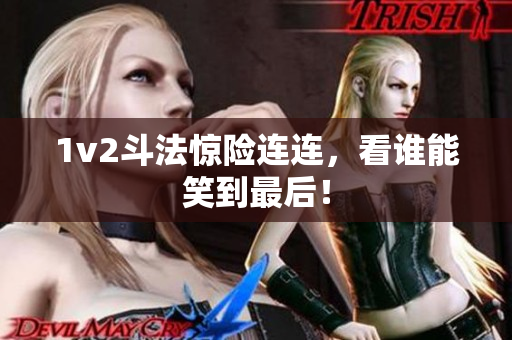 1v2斗法惊险连连，看谁能笑到最后！