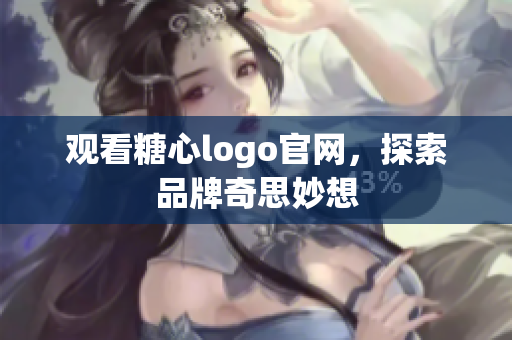 观看糖心logo官网，探索品牌奇思妙想