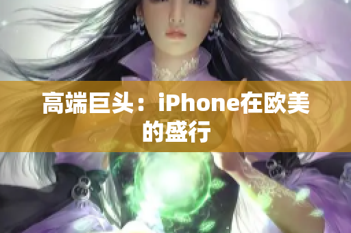 高端巨头：iPhone在欧美的盛行