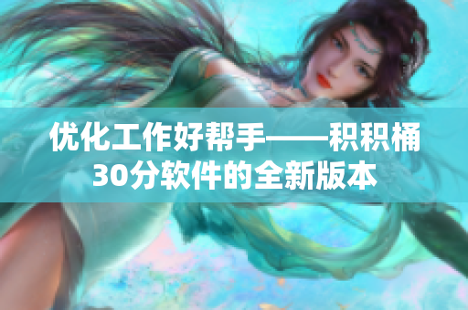 优化工作好帮手——积积桶30分软件的全新版本
