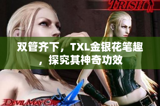 双管齐下，TXL金银花笔趣，探究其神奇功效