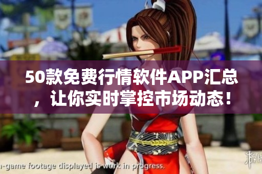 50款免费行情软件APP汇总，让你实时掌控市场动态！