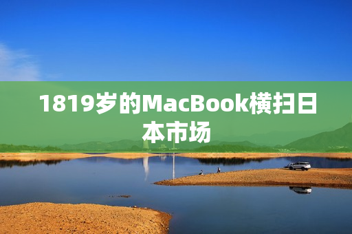 1819岁的MacBook横扫日本市场