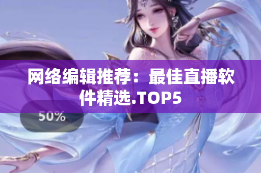 网络编辑推荐：最佳直播软件精选.TOP5