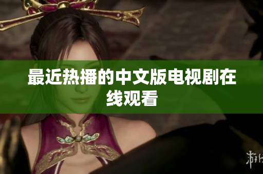 最近热播的中文版电视剧在线观看