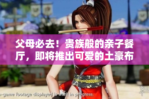 父母必去！贵族般的亲子餐厅，即将推出可爱的土豪布丁