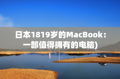 日本1819岁的MacBook：一部值得拥有的电脑)