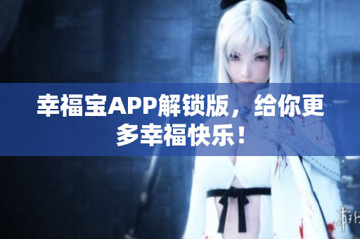 幸福宝APP解锁版，给你更多幸福快乐！