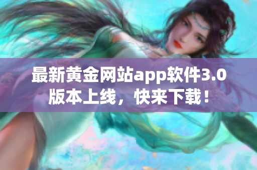 最新黄金网站app软件3.0版本上线，快来下载！