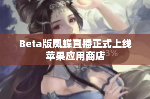 Beta版凤蝶直播正式上线苹果应用商店