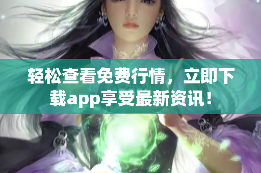 轻松查看免费行情，立即下载app享受最新资讯！
