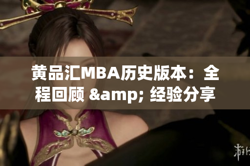 黄品汇MBA历史版本：全程回顾 & 经验分享