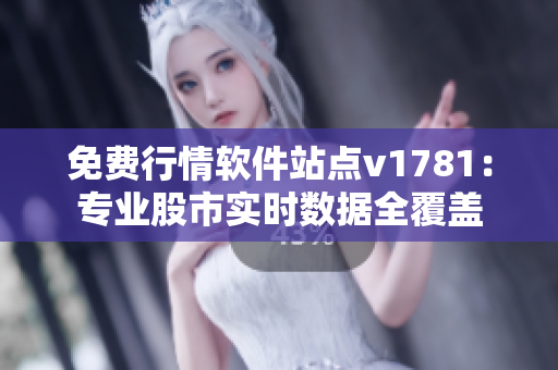 免费行情软件站点v1781：专业股市实时数据全覆盖