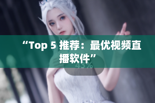 “Top 5 推荐：最优视频直播软件”