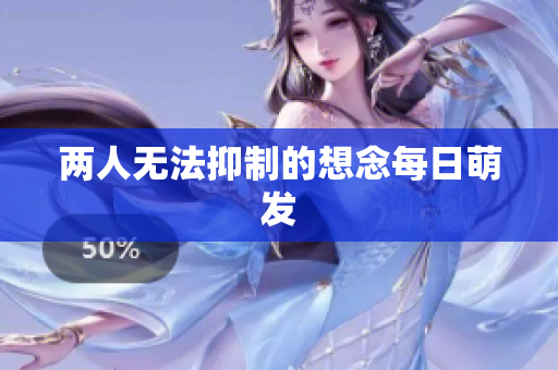 两人无法抑制的想念每日萌发