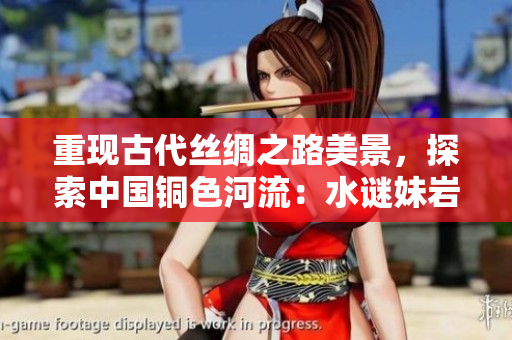 重现古代丝绸之路美景，探索中国铜色河流：水谜妹岩石画像。