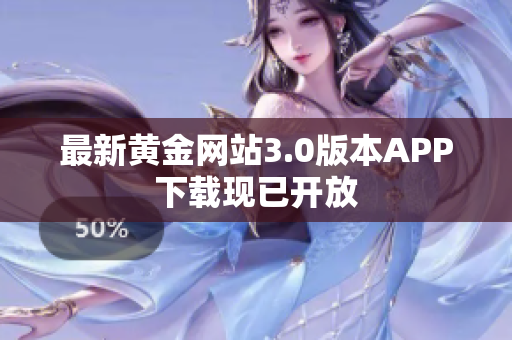 最新黄金网站3.0版本APP下载现已开放