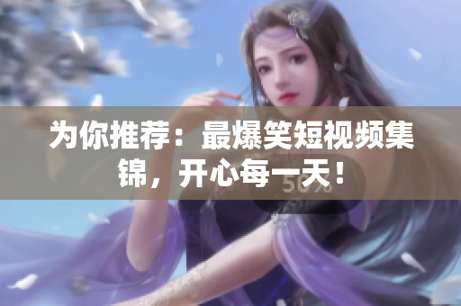 为你推荐：最爆笑短视频集锦，开心每一天！