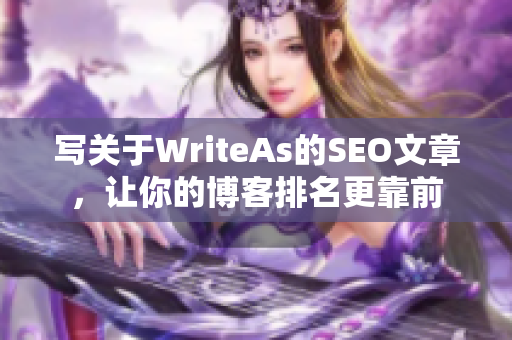 写关于WriteAs的SEO文章，让你的博客排名更靠前