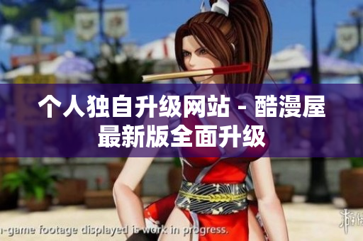 个人独自升级网站 - 酷漫屋最新版全面升级