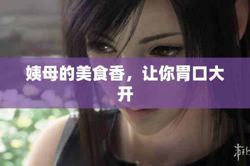 姨母的美食香，让你胃口大开
