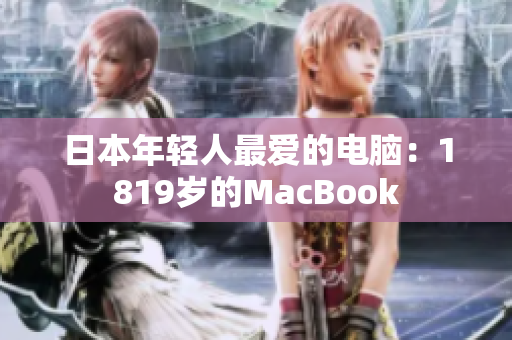 日本年轻人最爱的电脑：1819岁的MacBook