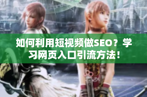 如何利用短视频做SEO？学习网页入口引流方法！