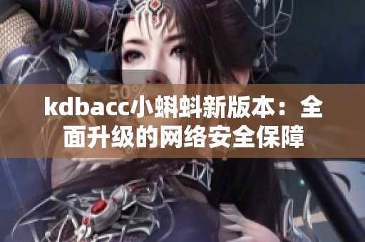 kdbacc小蝌蚪新版本：全面升级的网络安全保障