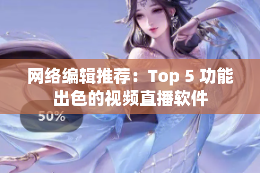 网络编辑推荐：Top 5 功能出色的视频直播软件