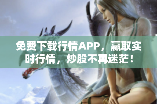 免费下载行情APP，赢取实时行情，炒股不再迷茫！