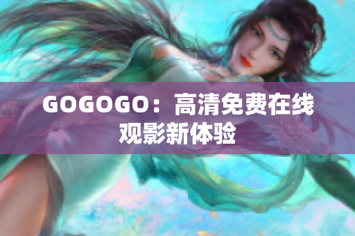 GOGOGO：高清免费在线观影新体验