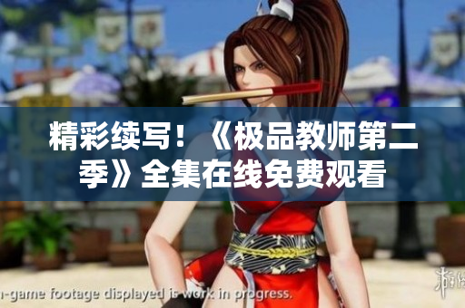 精彩续写！《极品教师第二季》全集在线免费观看